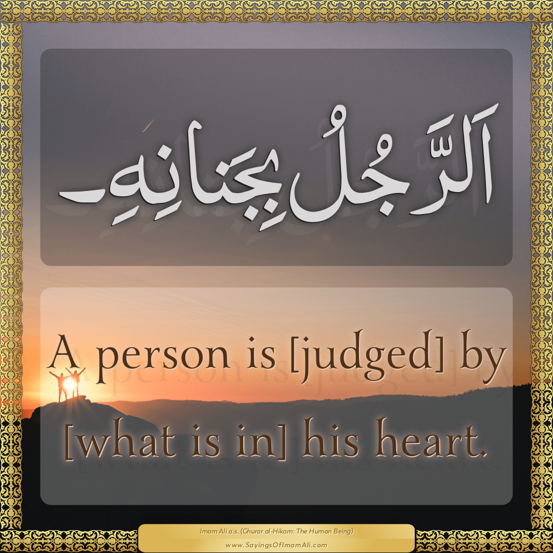 A person is [judged] by [what is in] his heart.